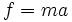 f=ma\;