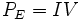 P_E=IV\,